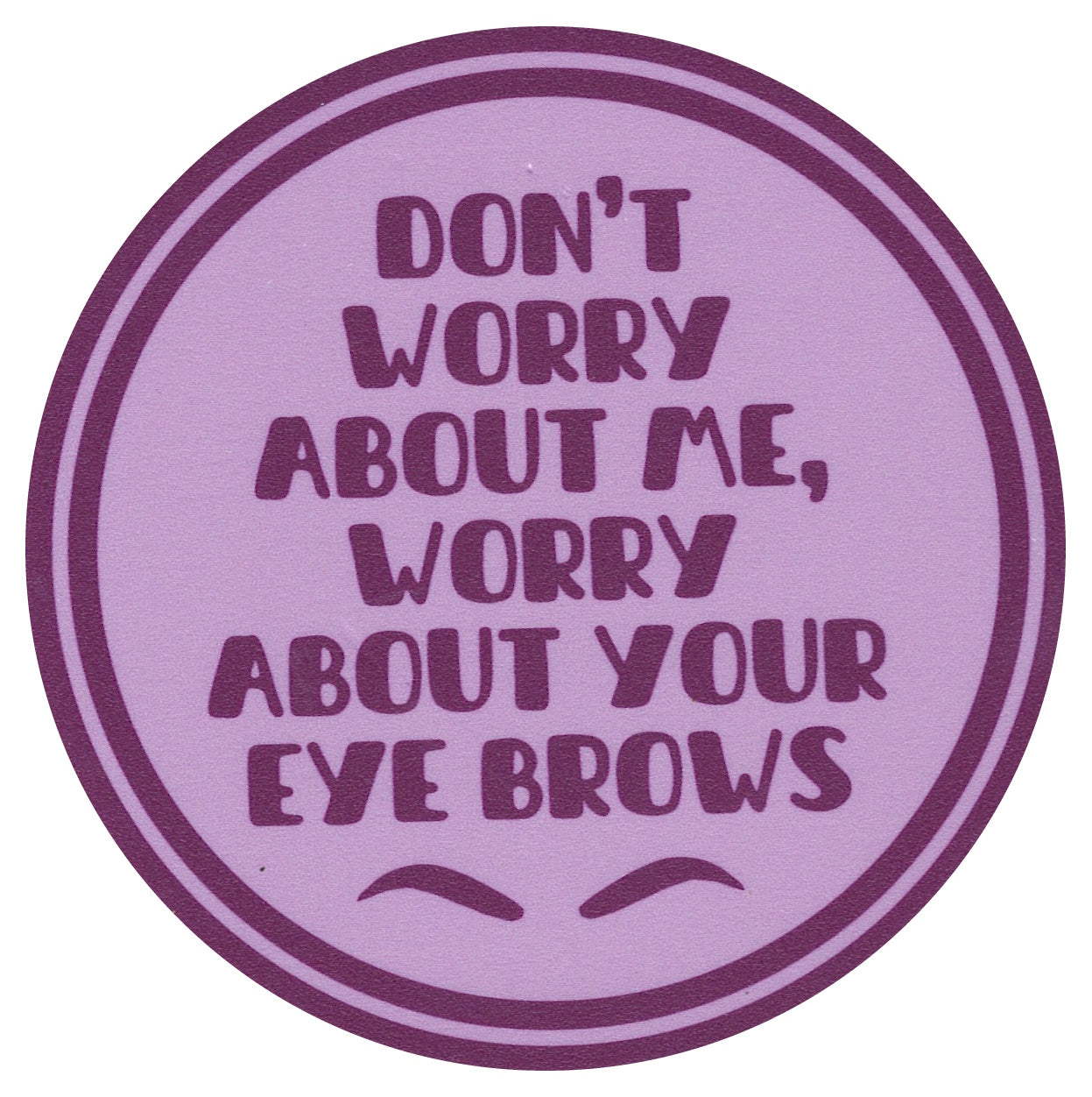 Sip Sip Hooray Coaster - Don't Worry About Me Worry About Your Eyebrows